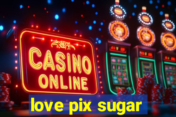love pix sugar
